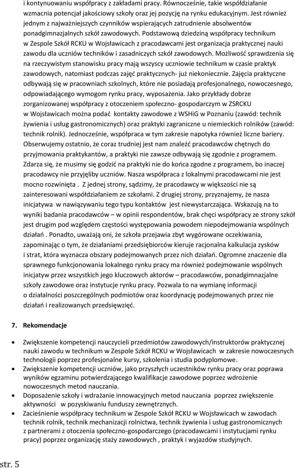 Podstawową dziedziną współpracy technikum w Zespole Szkół RCKU w Wojsławicach z pracodawcami jest organizacja praktycznej nauki zawodu dla uczniów techników i zasadniczych szkół zawodowych.