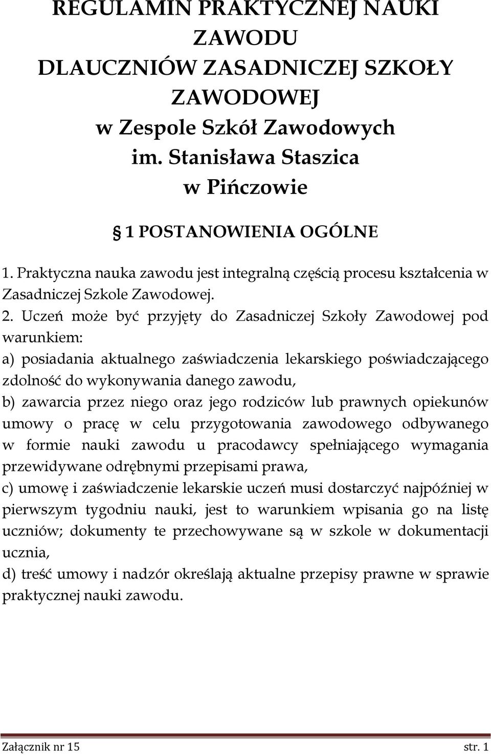 Uczeń może być przyjęty do Zasadniczej Szkoły Zawodowej pod warunkiem: a) posiadania aktualnego zaświadczenia lekarskiego poświadczającego zdolność do wykonywania danego zawodu, b) zawarcia przez