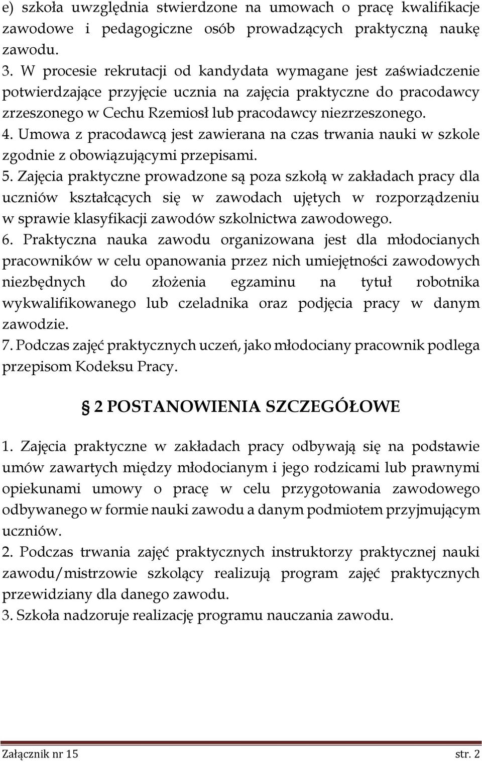 Umowa z pracodawcą jest zawierana na czas trwania nauki w szkole zgodnie z obowiązującymi przepisami. 5.