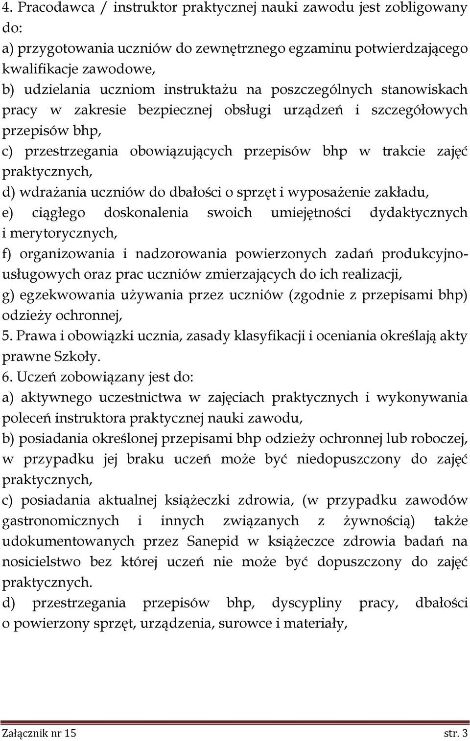 uczniów do dbałości o sprzęt i wyposażenie zakładu, e) ciągłego doskonalenia swoich umiejętności dydaktycznych i merytorycznych, f) organizowania i nadzorowania powierzonych zadań