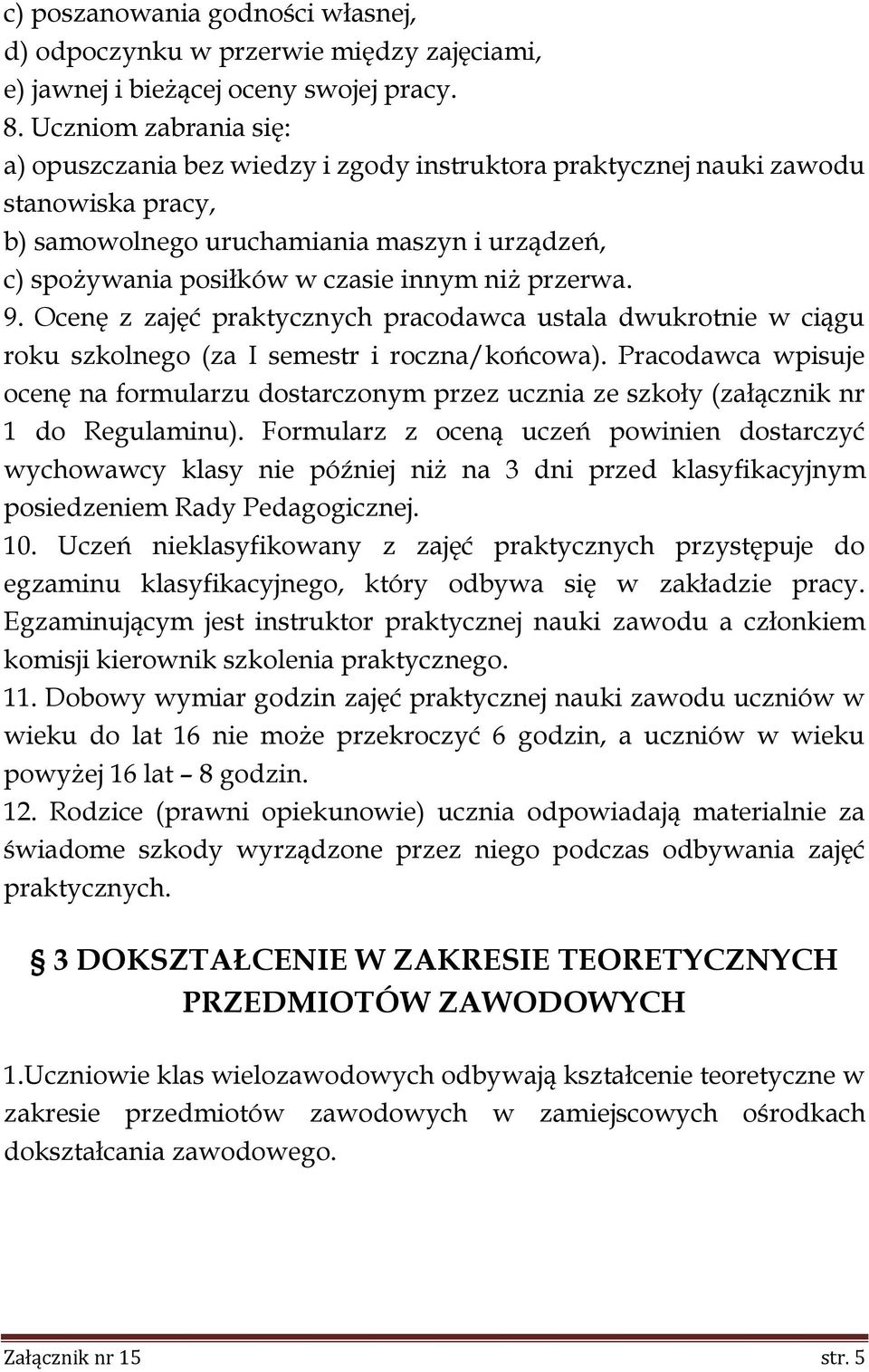 przerwa. 9. Ocenę z zajęć praktycznych pracodawca ustala dwukrotnie w ciągu roku szkolnego (za I semestr i roczna/końcowa).