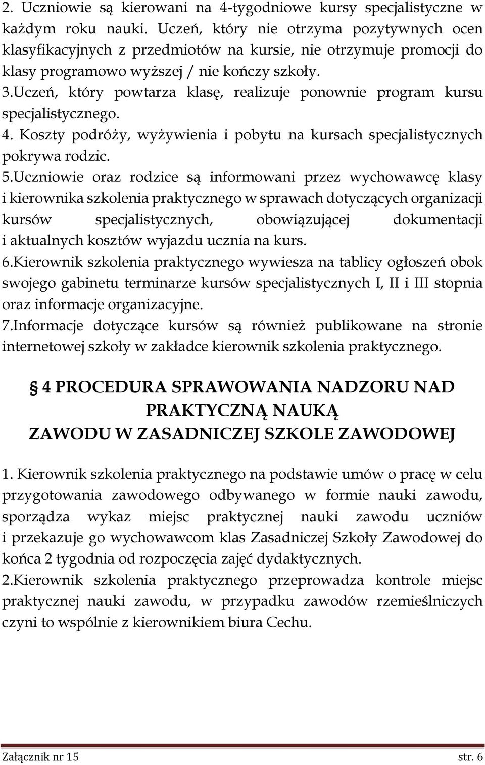 Uczeń, który powtarza klasę, realizuje ponownie program kursu specjalistycznego. 4. Koszty podróży, wyżywienia i pobytu na kursach specjalistycznych pokrywa rodzic. 5.