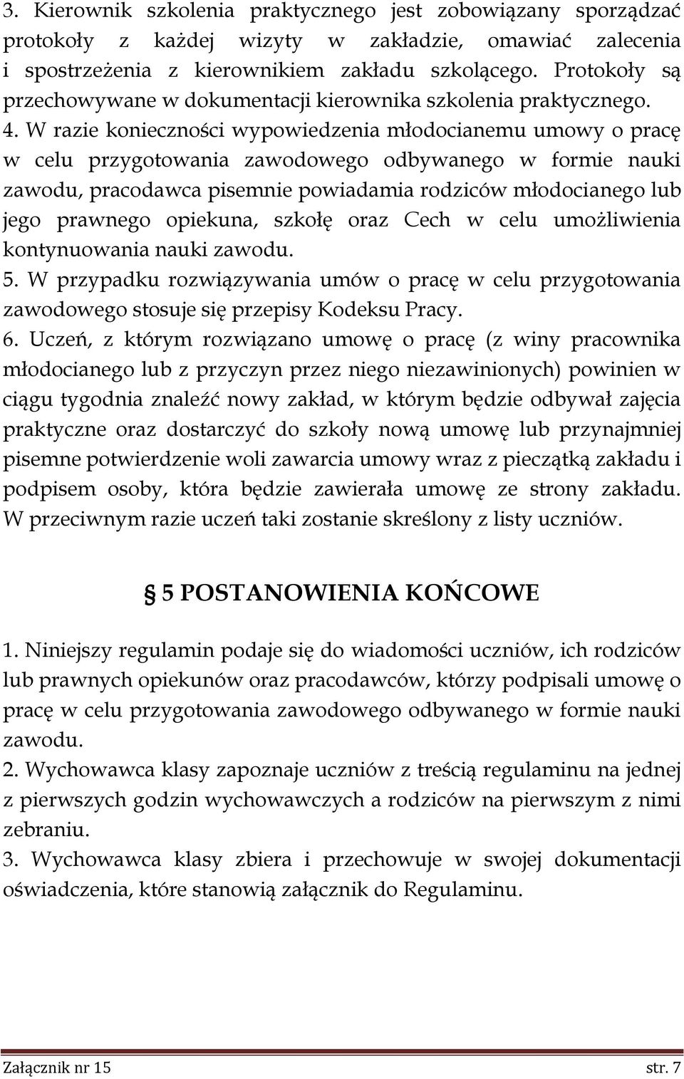 W razie konieczności wypowiedzenia młodocianemu umowy o pracę w celu przygotowania zawodowego odbywanego w formie nauki zawodu, pracodawca pisemnie powiadamia rodziców młodocianego lub jego prawnego