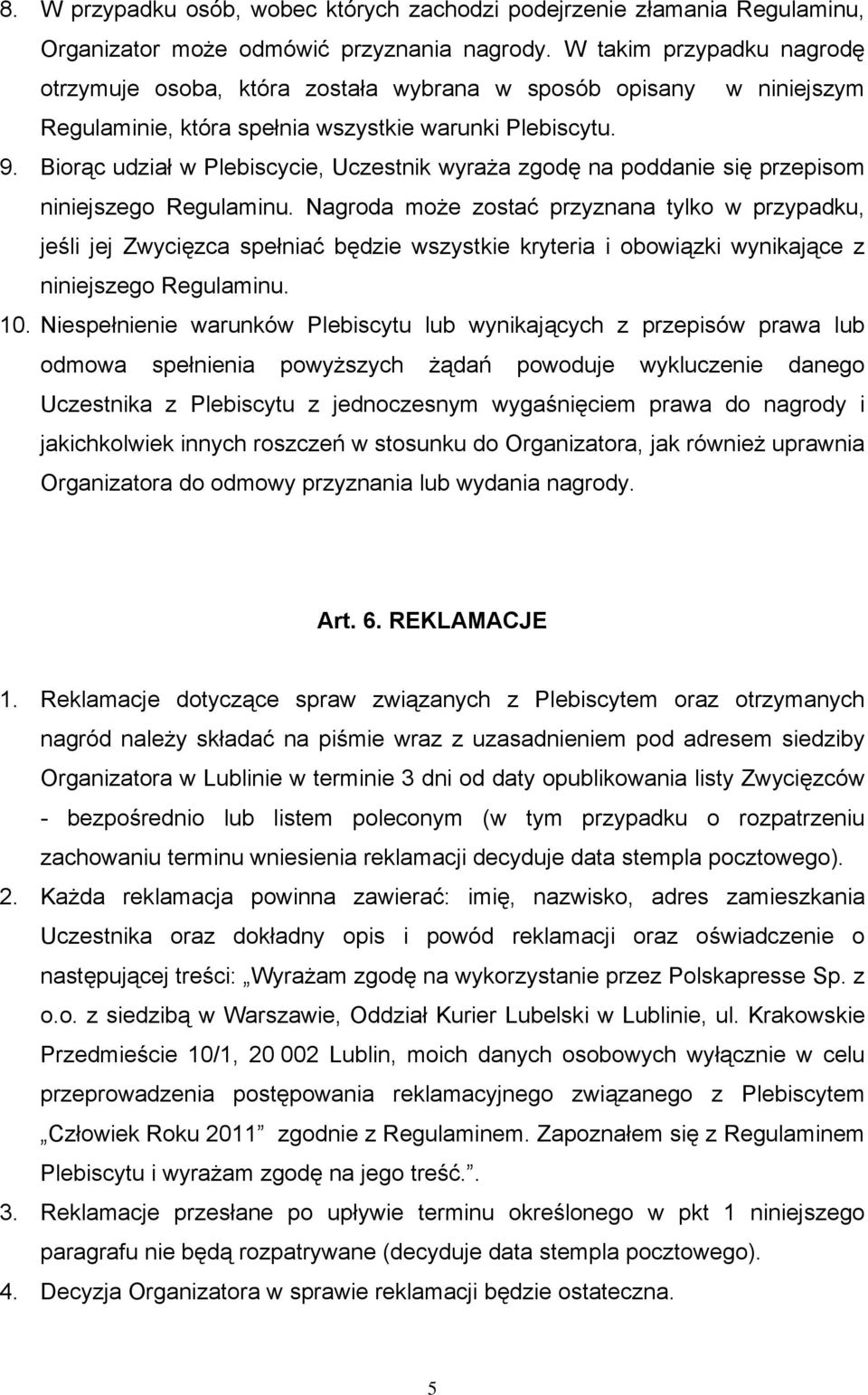 Biorąc udział w Plebiscycie, Uczestnik wyraża zgodę na poddanie się przepisom niniejszego Regulaminu.