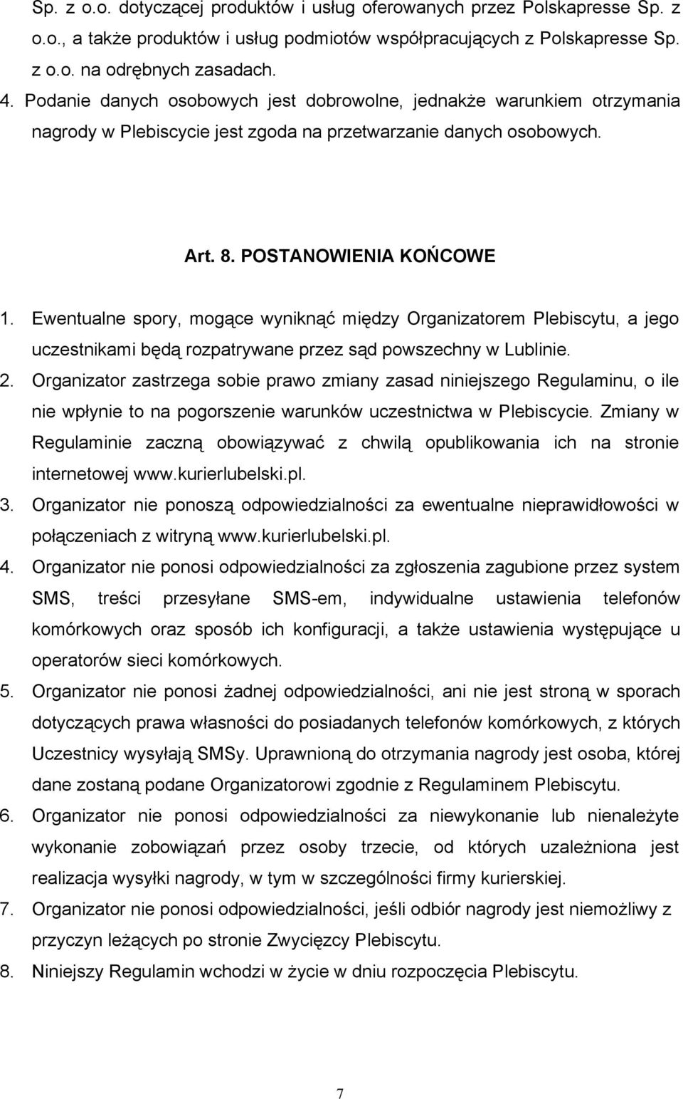 Ewentualne spory, mogące wyniknąć między Organizatorem Plebiscytu, a jego uczestnikami będą rozpatrywane przez sąd powszechny w Lublinie. 2.