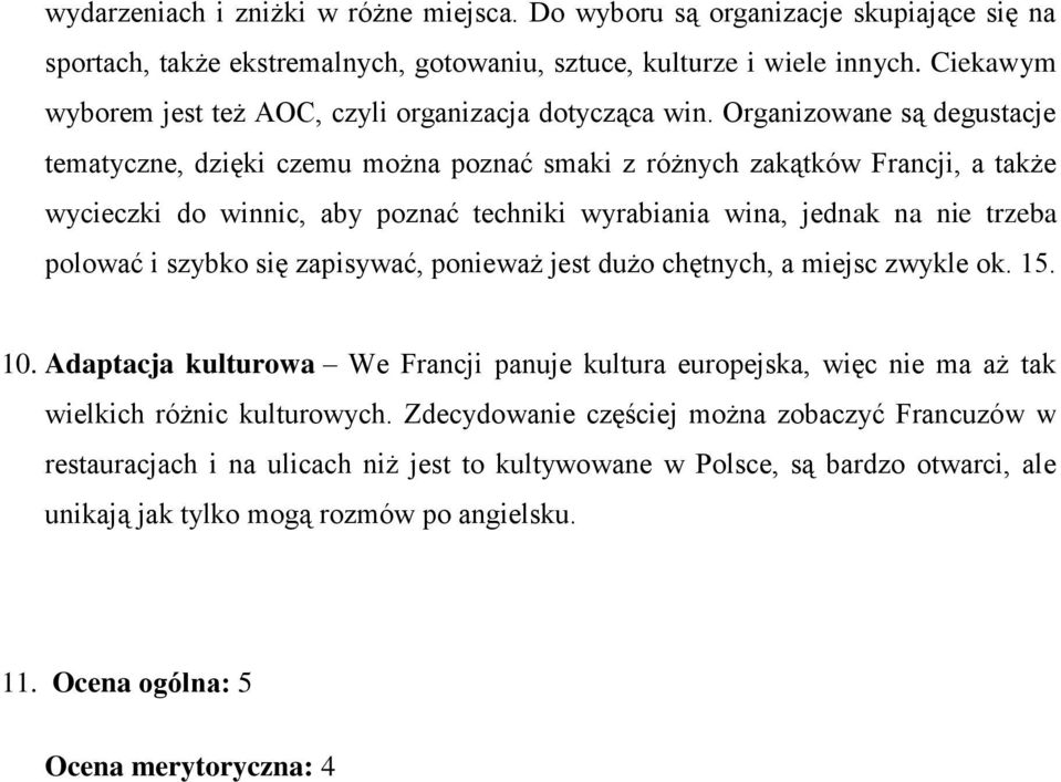 Organizowane są degustacje tematyczne, dzięki czemu można poznać smaki z różnych zakątków Francji, a także wycieczki do winnic, aby poznać techniki wyrabiania wina, jednak na nie trzeba polować i