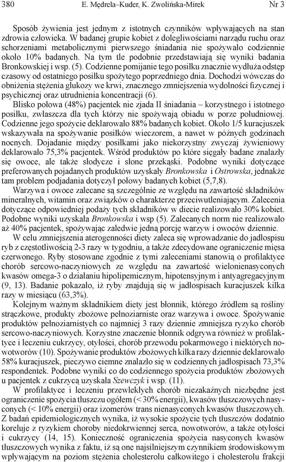 Na tym tle podobnie przedstawiają się wyniki badania Bronkowskiej i wsp. (5). Codzienne pomijanie tego posiłku znacznie wydłuża odstęp czasowy od ostatniego posiłku spożytego poprzedniego dnia.