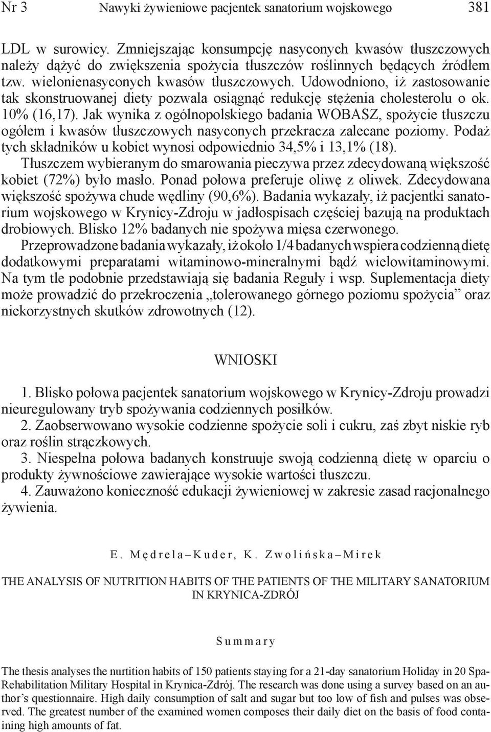 Udowodniono, iż zastosowanie tak skonstruowanej diety pozwala osiągnąć redukcję stężenia cholesterolu o ok. 10% (16,17).