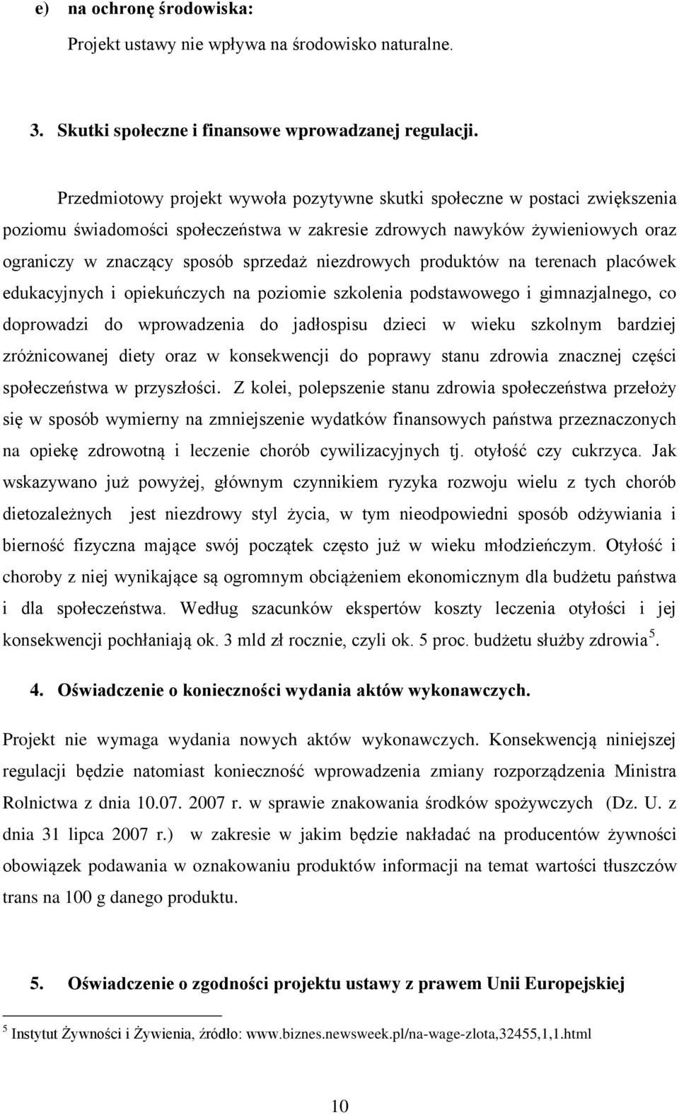 niezdrowych produktów na terenach placówek edukacyjnych i opiekuńczych na poziomie szkolenia podstawowego i gimnazjalnego, co doprowadzi do wprowadzenia do jadłospisu dzieci w wieku szkolnym bardziej