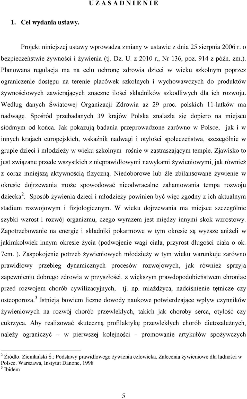 Planowana regulacja ma na celu ochronę zdrowia dzieci w wieku szkolnym poprzez ograniczenie dostępu na terenie placówek szkolnych i wychowawczych do produktów żywnościowych zawierających znaczne