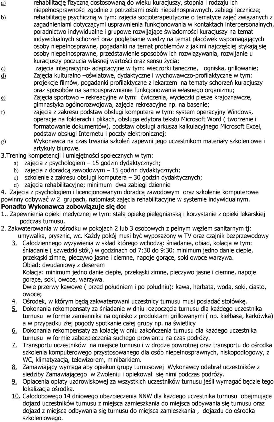 świadomości kuracjuszy na temat indywidualnych schorzeń oraz pogłębianie wiedzy na temat placówek wspomagających osoby niepełnosprawne, pogadanki na temat problemów z jakimi najczęściej stykają się