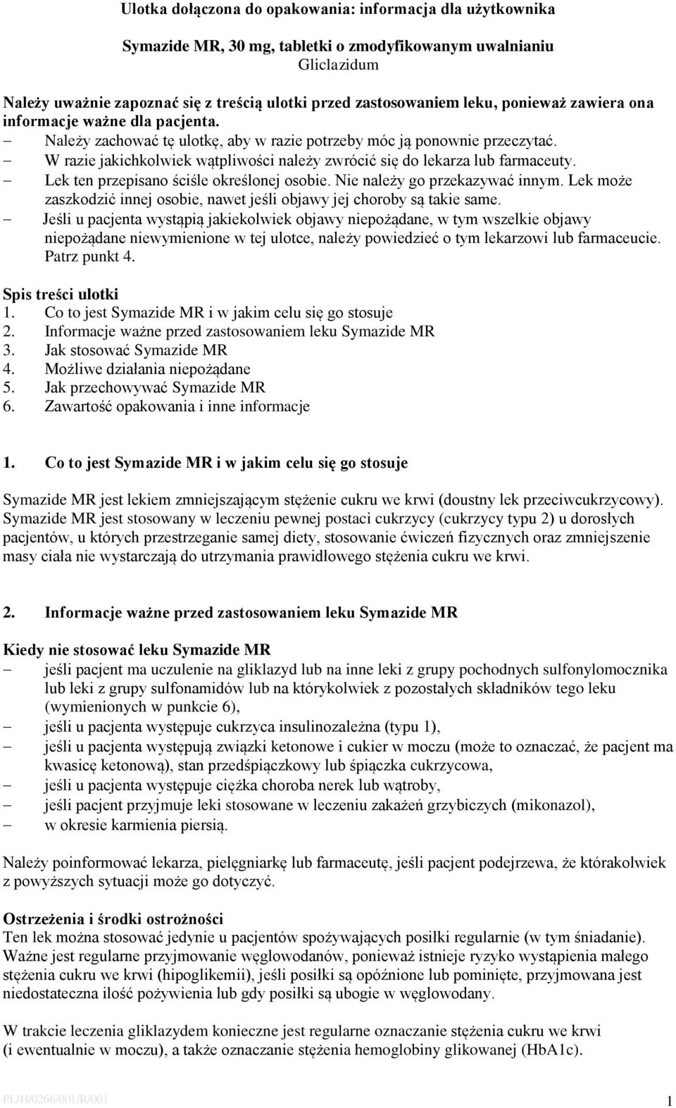 W razie jakichkolwiek wątpliwości należy zwrócić się do lekarza lub farmaceuty. Lek ten przepisano ściśle określonej osobie. Nie należy go przekazywać innym.