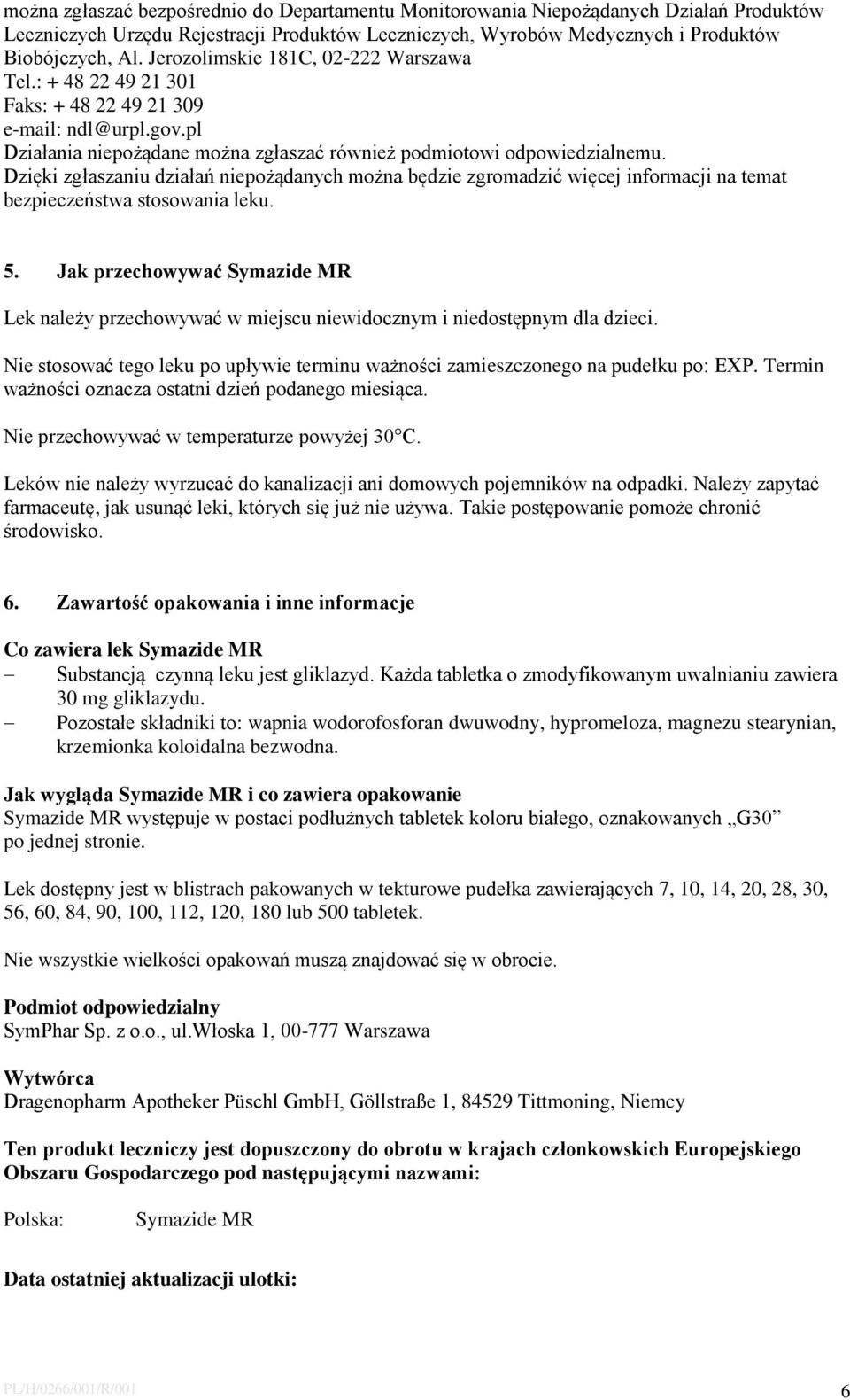 Dzięki zgłaszaniu działań niepożądanych można będzie zgromadzić więcej informacji na temat bezpieczeństwa stosowania leku. 5.