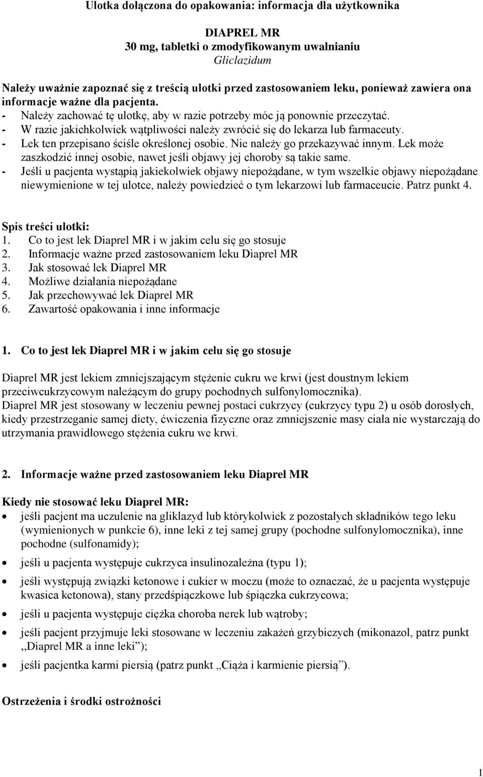 - W razie jakichkolwiek wątpliwości należy zwrócić się do lekarza lub farmaceuty. - Lek ten przepisano ściśle określonej osobie. Nie należy go przekazywać innym.