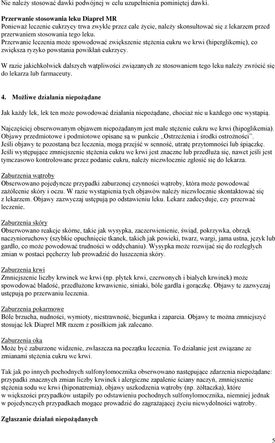 Przerwanie leczenia może spowodować zwiększenie stężenia cukru we krwi (hiperglikemię), co zwiększa ryzyko powstania powikłań cukrzycy.