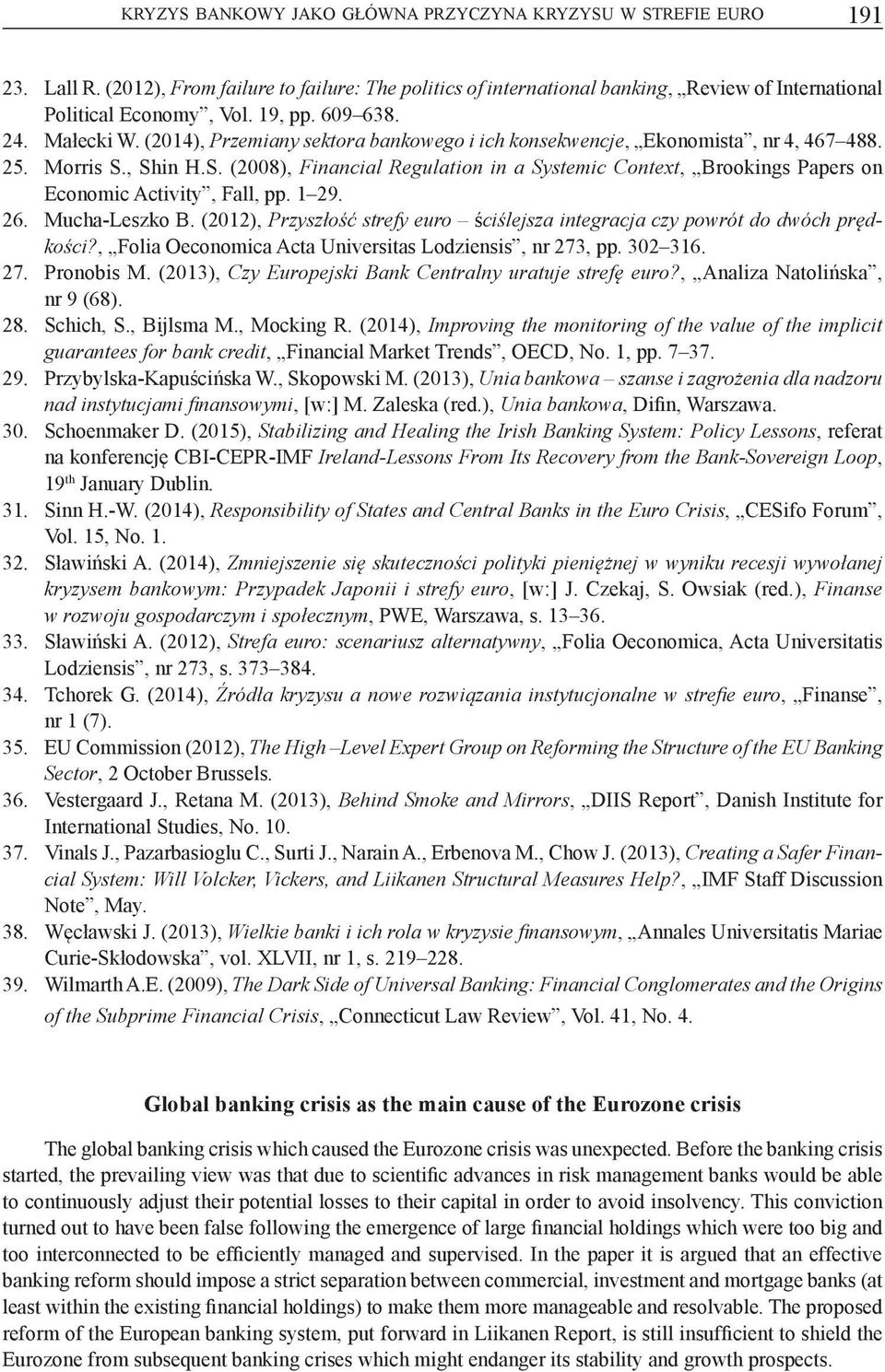 , Shin H.S. (2008), Financial Regulation in a Systemic Context, Brookings Papers on Economic Activity, Fall, pp. 1 29. 26. Mucha-Leszko B.