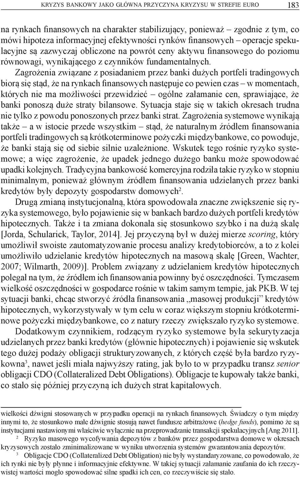 Zagrożenia związane z posiadaniem przez banki dużych portfeli tradingowych biorą się stąd, że na rynkach finansowych następuje co pewien czas w momentach, których nie ma możliwości przewidzieć ogólne