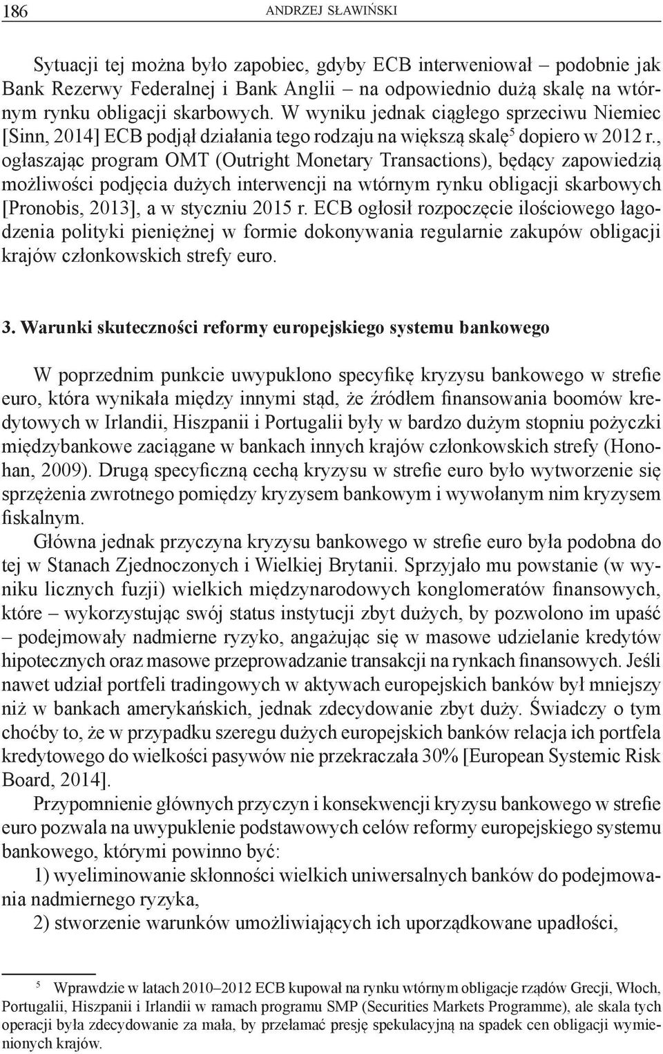 , ogłaszając program OMT (Outright Monetary Transactions), będący zapowiedzią możliwości podjęcia dużych interwencji na wtórnym rynku obligacji skarbowych [Pronobis, 2013], a w styczniu 2015 r.