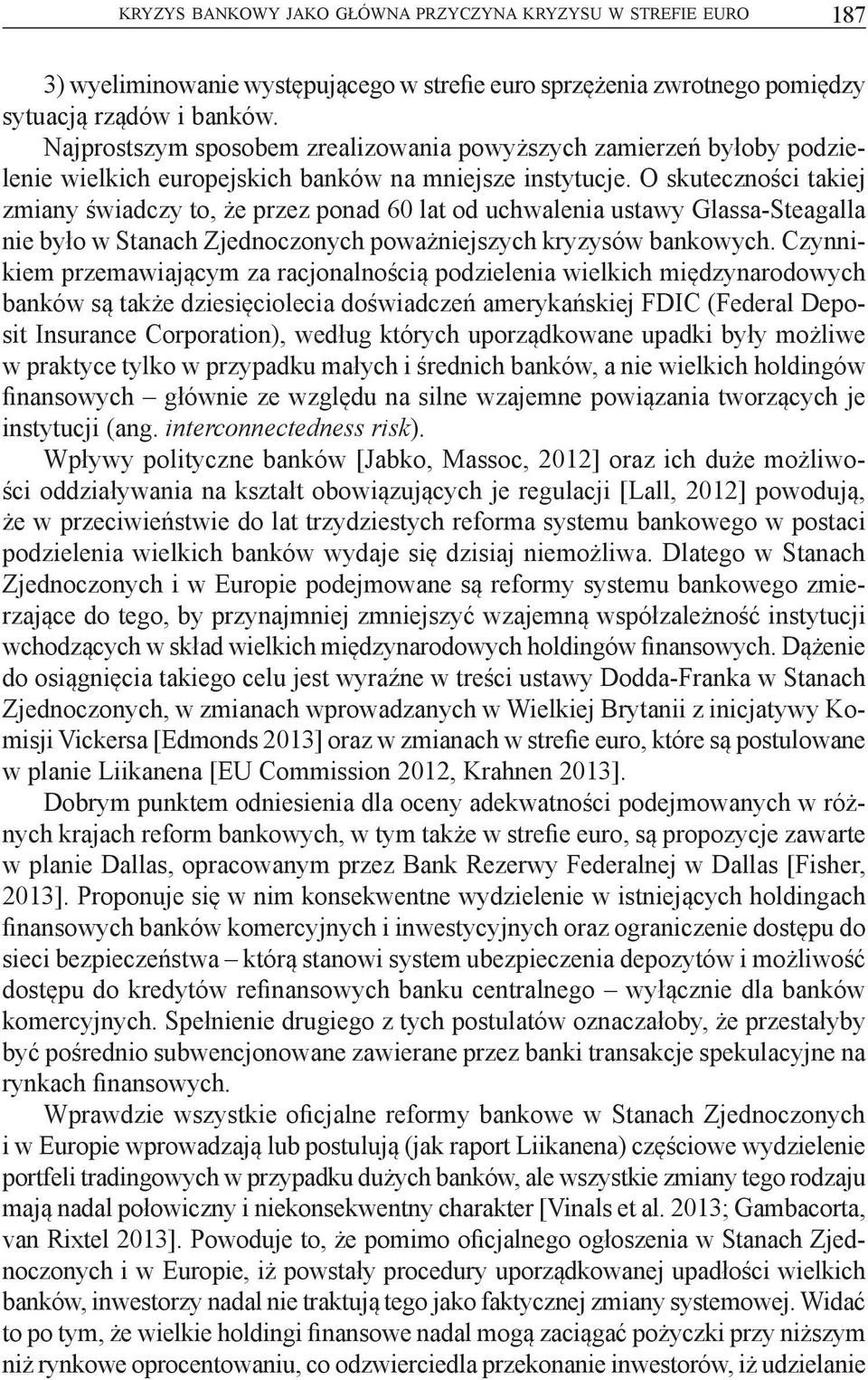 O skuteczności takiej zmiany świadczy to, że przez ponad 60 lat od uchwalenia ustawy Glassa-Steagalla nie było w Stanach Zjednoczonych poważniejszych kryzysów bankowych.