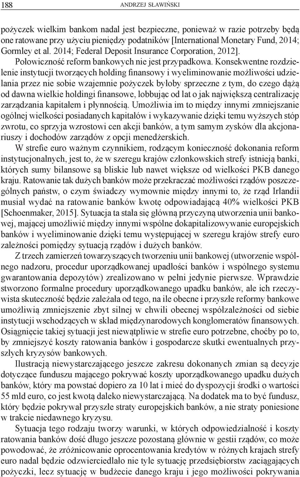 Konsekwentne rozdzielenie instytucji tworzących holding finansowy i wyeliminowanie możliwości udzielania przez nie sobie wzajemnie pożyczek byłoby sprzeczne z tym, do czego dążą od dawna wielkie