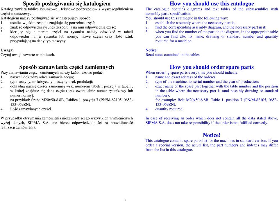 kieruj c si numerem cz ci na rysunku nale y odszuka w tabeli odpowiedni numer rysunku lub, nazw cz ci oraz ilo sztuk przypadaj c na dany typ maszyny. Uwaga! Czytaj uwagi zawarte w tablicach.