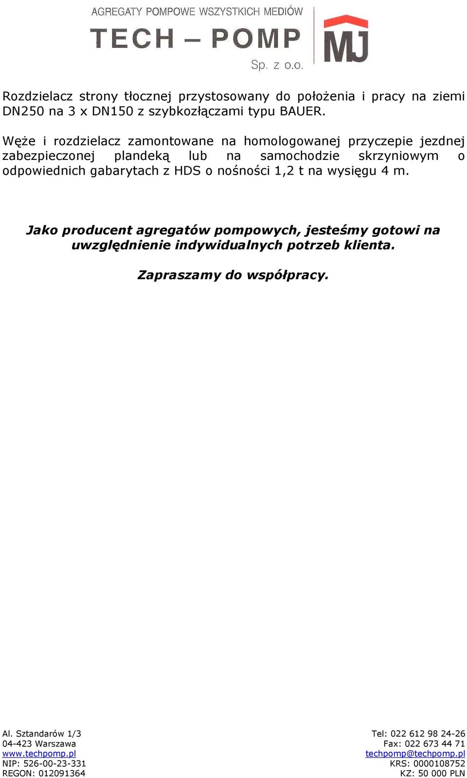 o nośności 1,2 t na wysięgu 4 m. Jako producent agregatów pompowych, jesteśmy gotowi na uwzględnienie indywidualnych potrzeb klienta.