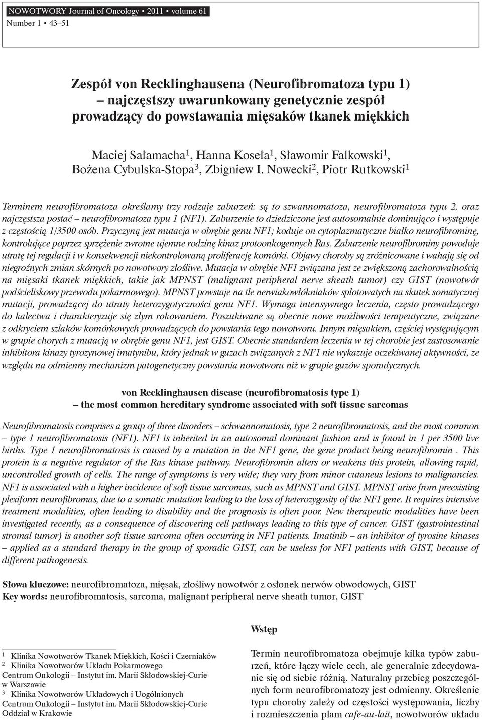 Nowecki 2, Piotr Rutkowski 1 Terminem neurofibromatoza określamy trzy rodzaje zaburzeń: są to szwannomatoza, neurofibromatoza typu 2, oraz najczęstsza postać neurofibromatoza typu 1 (NF1).