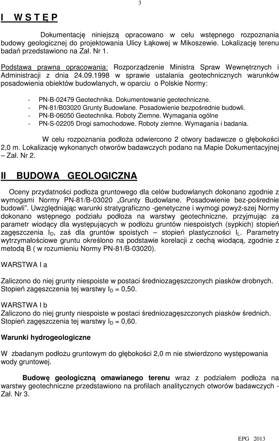 1998 w sprawie ustalania geotechnicznych warunków posadowienia obiektów budowlanych, w oparciu o Polskie Normy: - PN-B-02479 Geotechnika. Dokumentowanie geotechniczne. - PN-81/B03020 Grunty Budowlane.