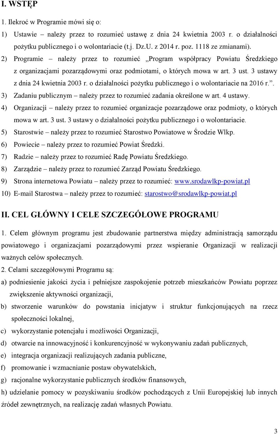 3 ustawy z dnia 24 kwietnia 2003 r. o działalności pożytku publicznego i o wolontariacie na. 3) Zadaniu publicznym należy przez to rozumieć zadania określone w art. 4 ustawy.