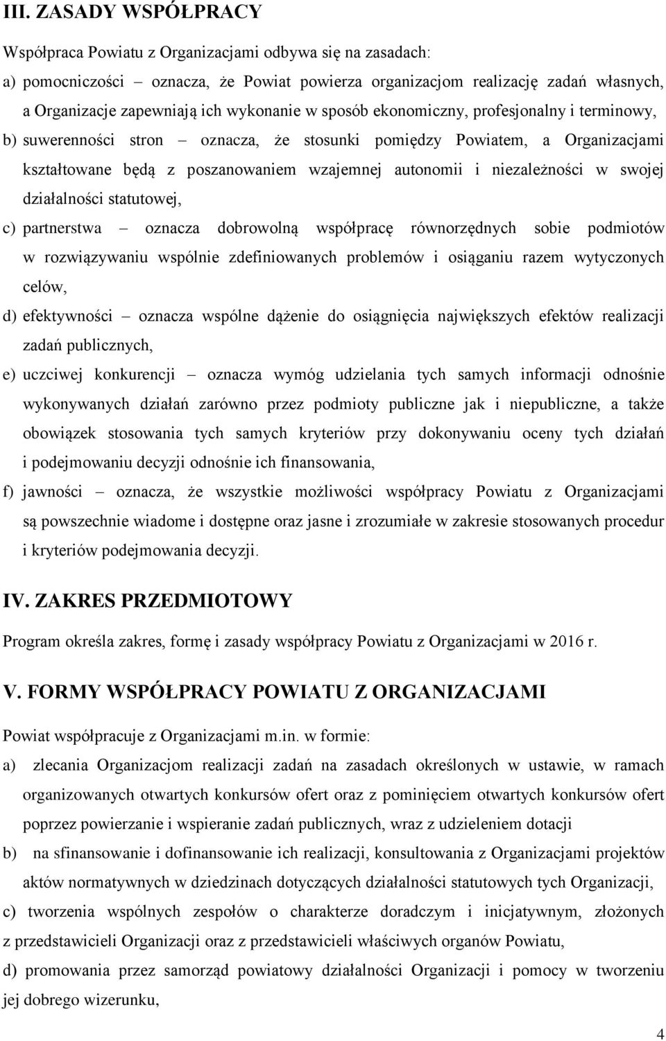 niezależności w swojej działalności statutowej, c) partnerstwa oznacza dobrowolną współpracę równorzędnych sobie podmiotów w rozwiązywaniu wspólnie zdefiniowanych problemów i osiąganiu razem