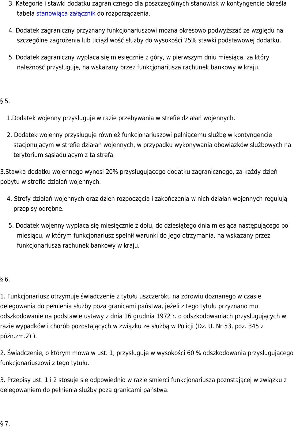 Dodatek zagraniczny wypłaca się miesięcznie z góry, w pierwszym dniu miesiąca, za który należność przysługuje, na wskazany przez funkcjonariusza rachunek bankowy w kraju. 5. 1.