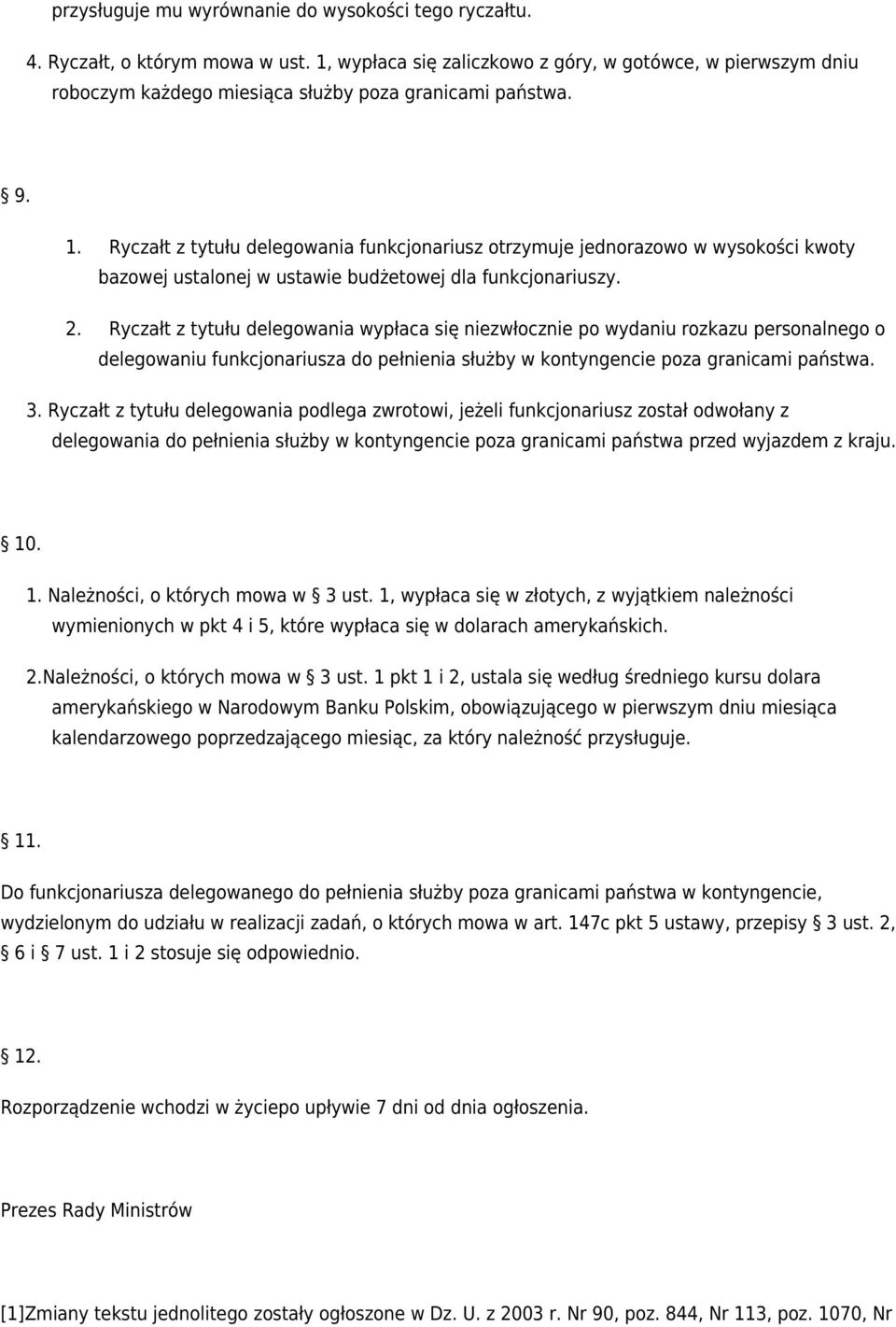 Ryczałt z tytułu delegowania funkcjonariusz otrzymuje jednorazowo w wysokości kwoty bazowej ustalonej w ustawie budżetowej dla funkcjonariuszy. 2.