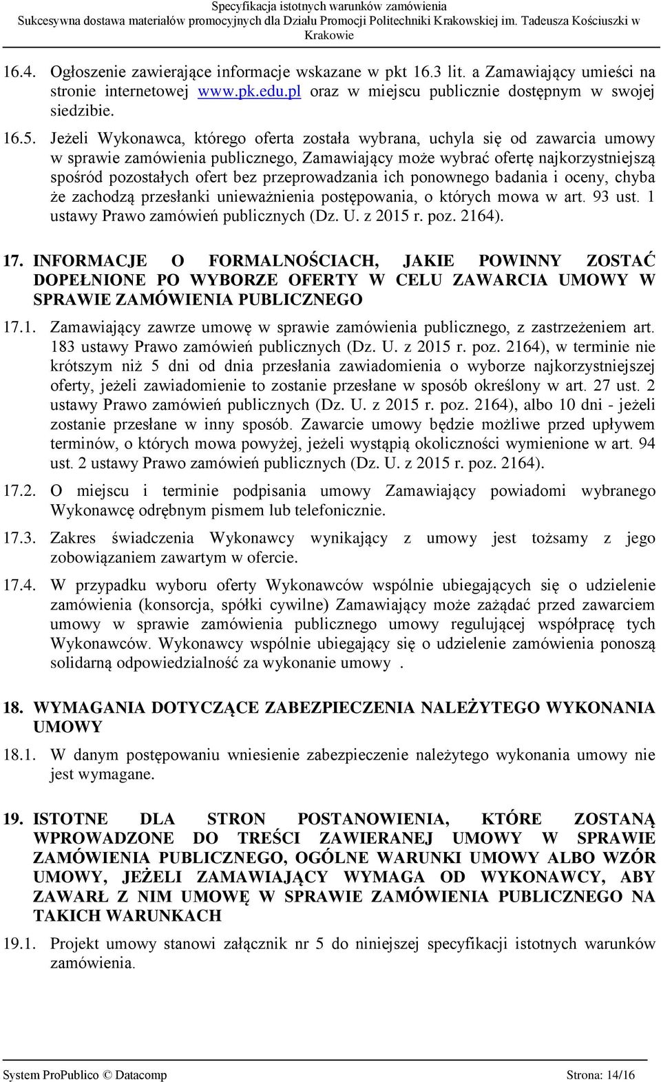 przeprowadzania ich ponownego badania i oceny, chyba że zachodzą przesłanki unieważnienia postępowania, o których mowa w art. 93 ust. 1 ustawy Prawo zamówień publicznych (Dz. U. z 2015 r. poz. 2164).