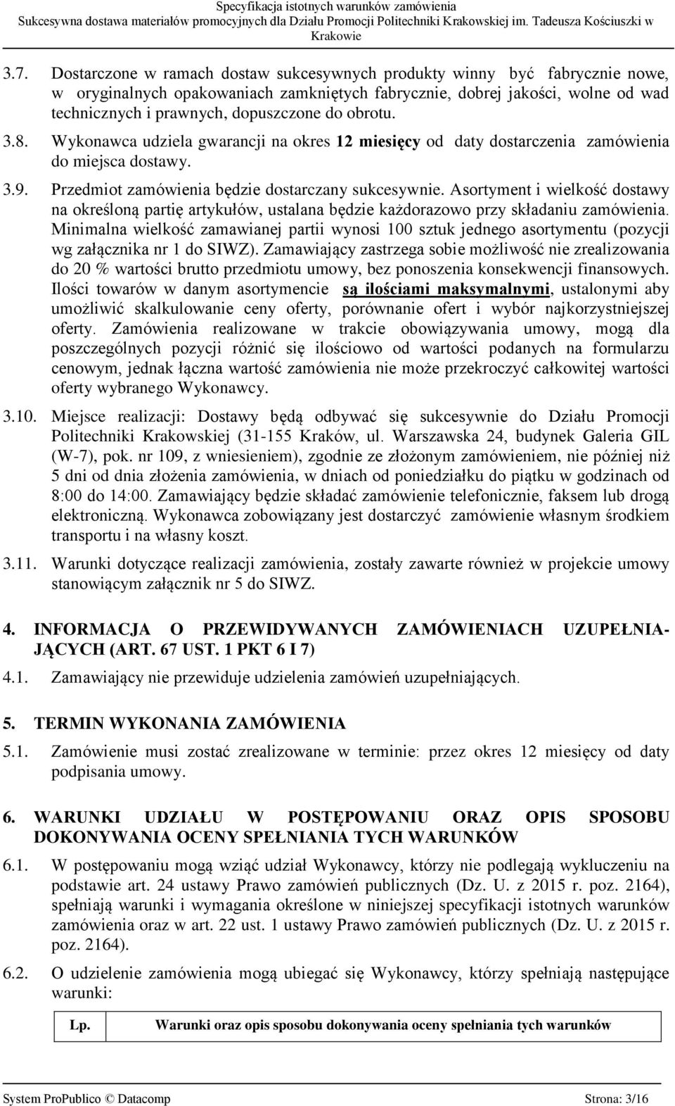 Asortyment i wielkość dostawy na określoną partię artykułów, ustalana będzie każdorazowo przy składaniu zamówienia.