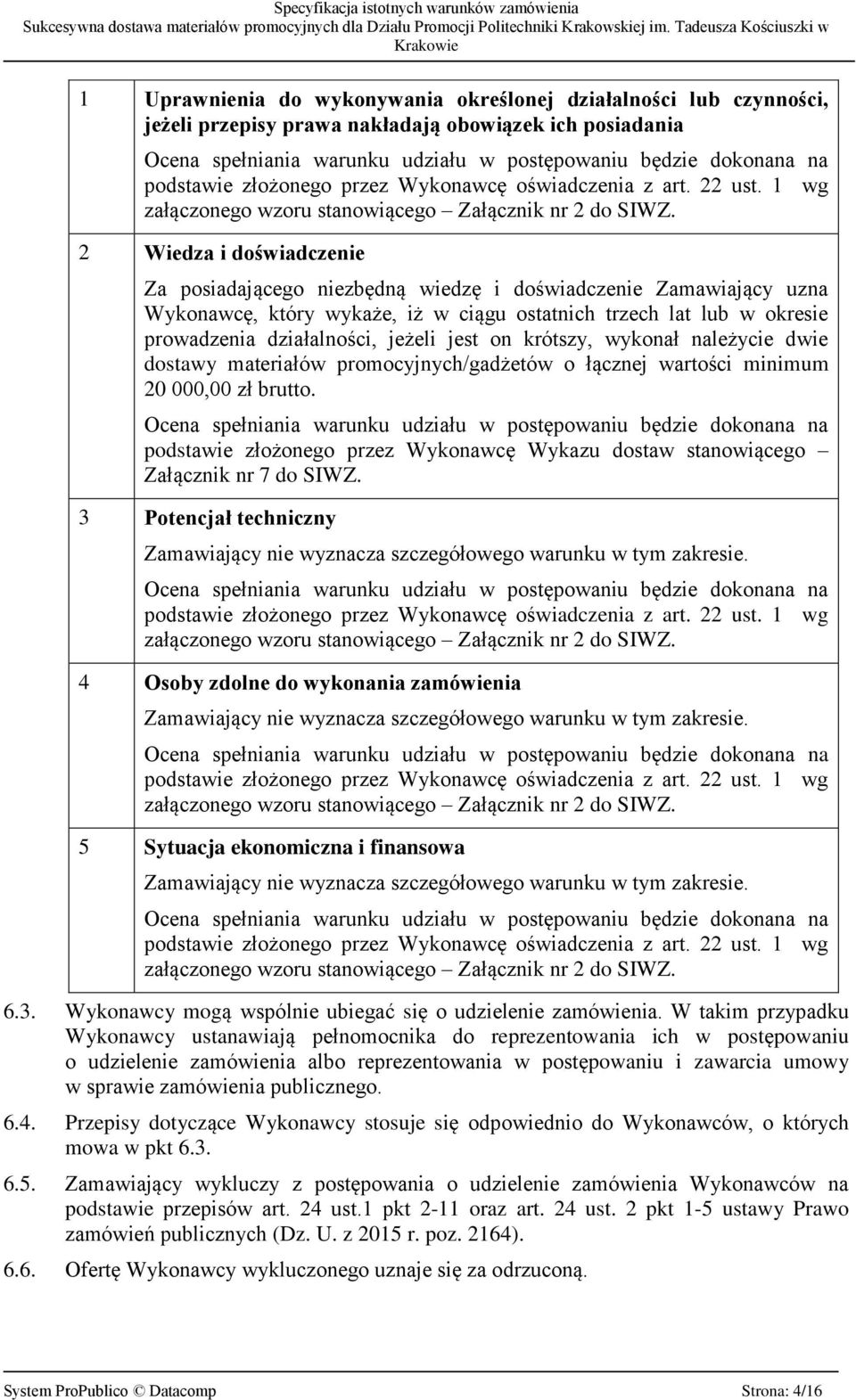 2 Wiedza i doświadczenie Za posiadającego niezbędną wiedzę i doświadczenie Zamawiający uzna Wykonawcę, który wykaże, iż w ciągu ostatnich trzech lat lub w okresie prowadzenia działalności, jeżeli