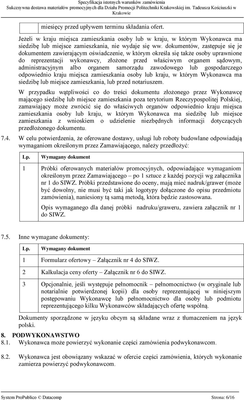 albo organem samorządu zawodowego lub gospodarczego odpowiednio kraju miejsca zamieszkania osoby lub kraju, w którym Wykonawca ma siedzibę lub miejsce zamieszkania, lub przed notariuszem.