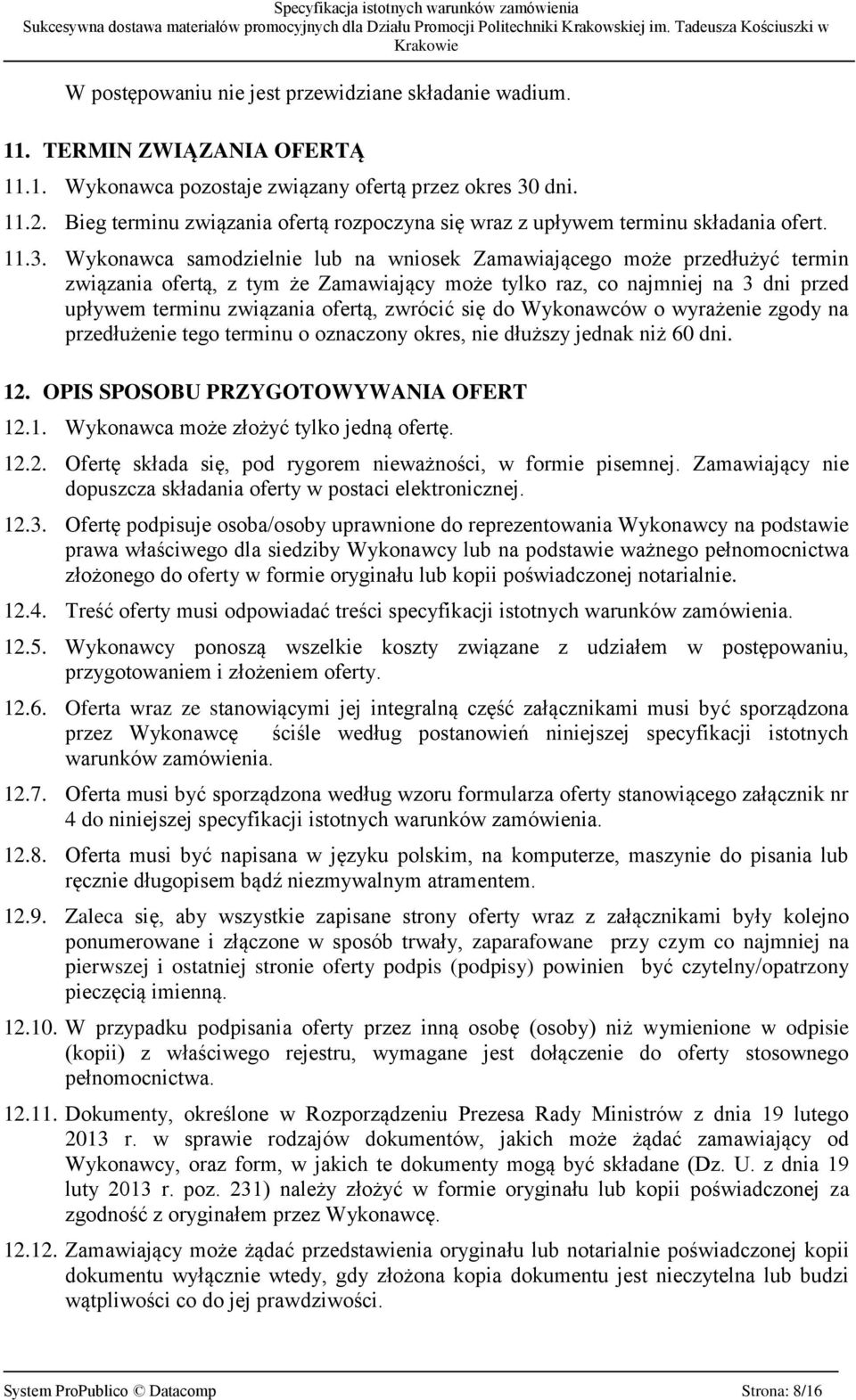 Wykonawca samodzielnie lub na wniosek Zamawiającego może przedłużyć termin związania ofertą, z tym że Zamawiający może tylko raz, co najmniej na 3 dni przed upływem terminu związania ofertą, zwrócić