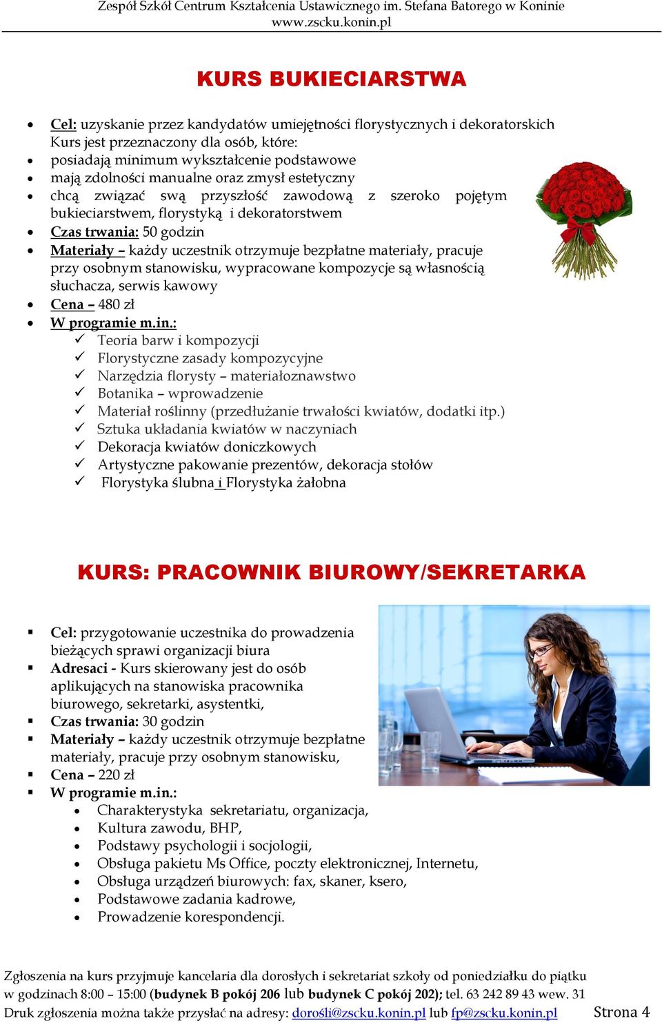 materiały, pracuje przy osobnym stanowisku, wypracowane kompozycje są własnością słuchacza, serwis kawowy Cena 480 zł Teoria barw i kompozycji Florystyczne zasady kompozycyjne Narzędzia florysty