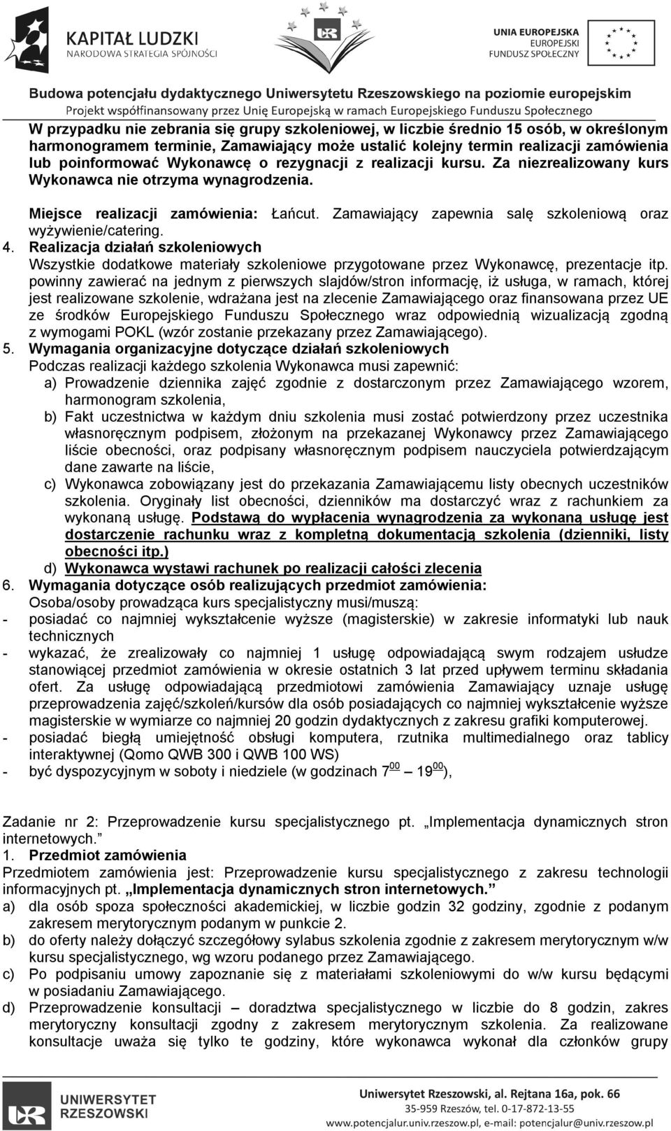 Zamawiający zapewnia salę szkoleniową oraz wyżywienie/catering. 4. Realizacja działań szkoleniowych Wszystkie dodatkowe materiały szkoleniowe przygotowane przez Wykonawcę, prezentacje itp.