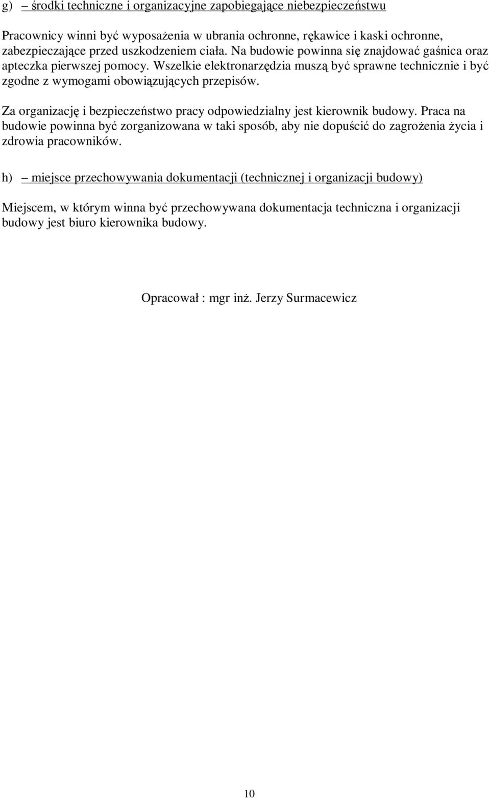 Za organizację i bezpieczeństwo pracy odpowiedzialny jest kierownik budowy. Praca na budowie powinna być zorganizowana w taki sposób, aby nie dopuścić do zagroŝenia Ŝycia i zdrowia pracowników.