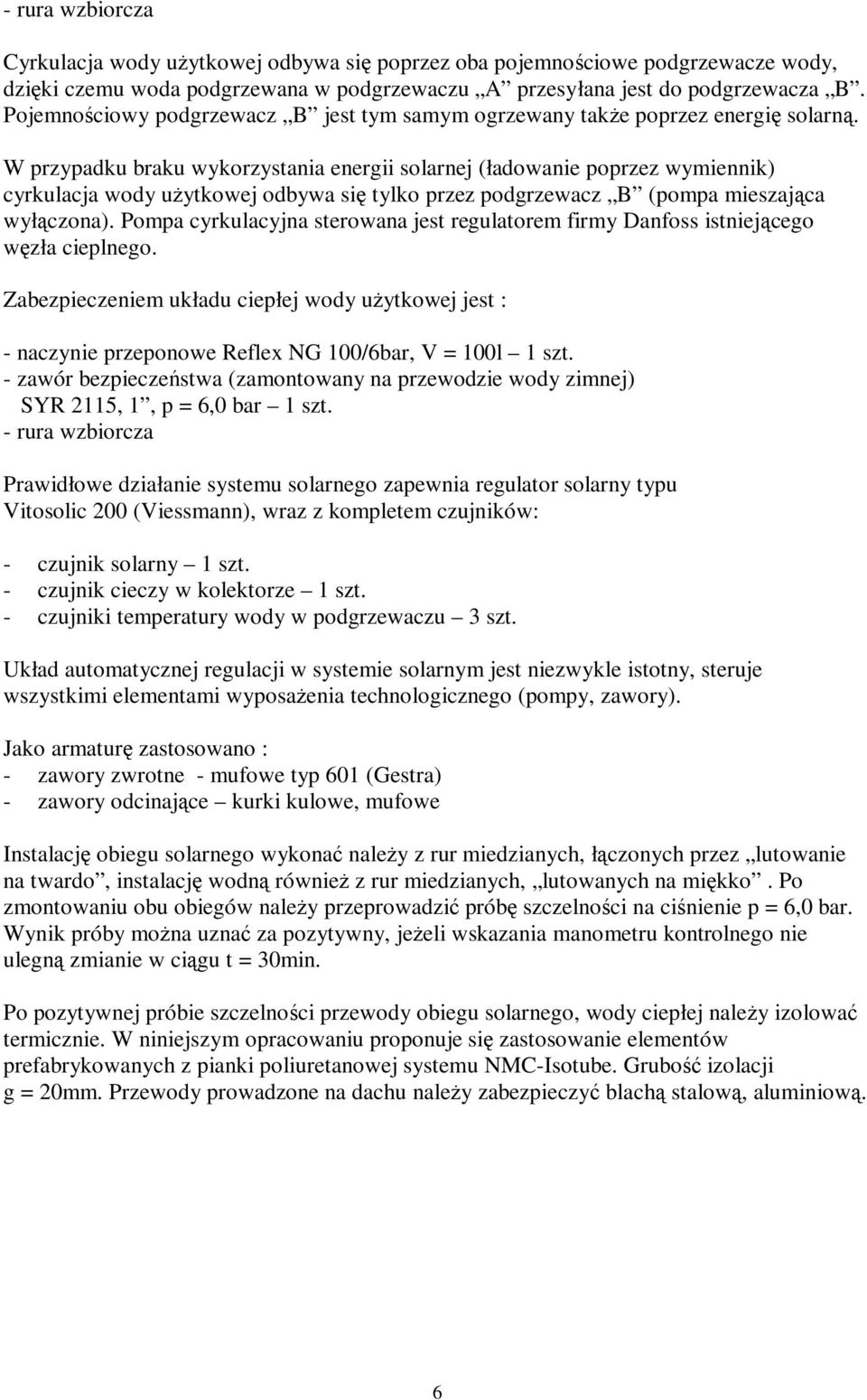 W przypadku braku wykorzystania energii solarnej (ładowanie poprzez wymiennik) cyrkulacja wody uŝytkowej odbywa się tylko przez podgrzewacz B (pompa mieszająca wyłączona).