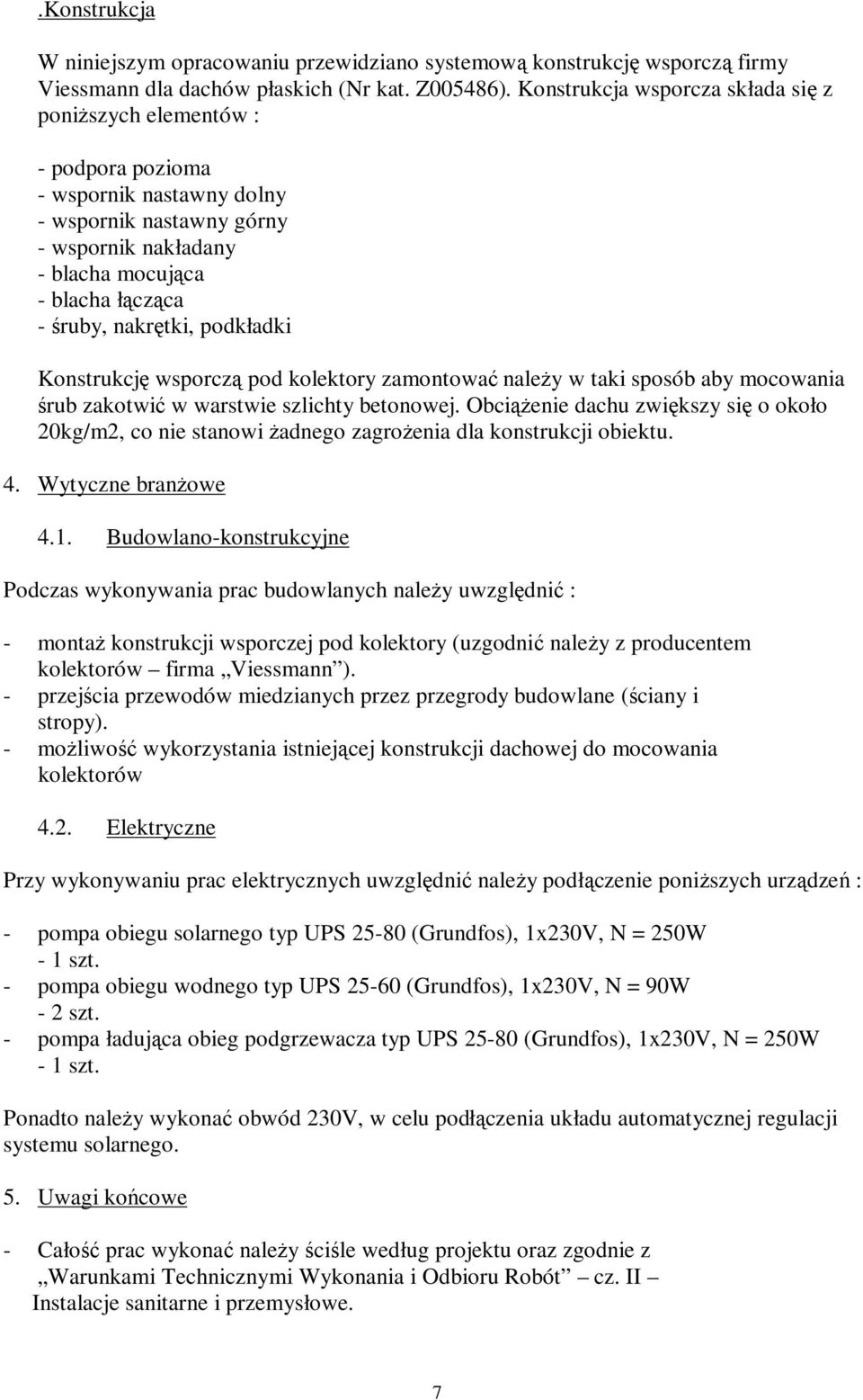 nakrętki, podkładki Konstrukcję wsporczą pod kolektory zamontować naleŝy w taki sposób aby mocowania śrub zakotwić w warstwie szlichty betonowej.