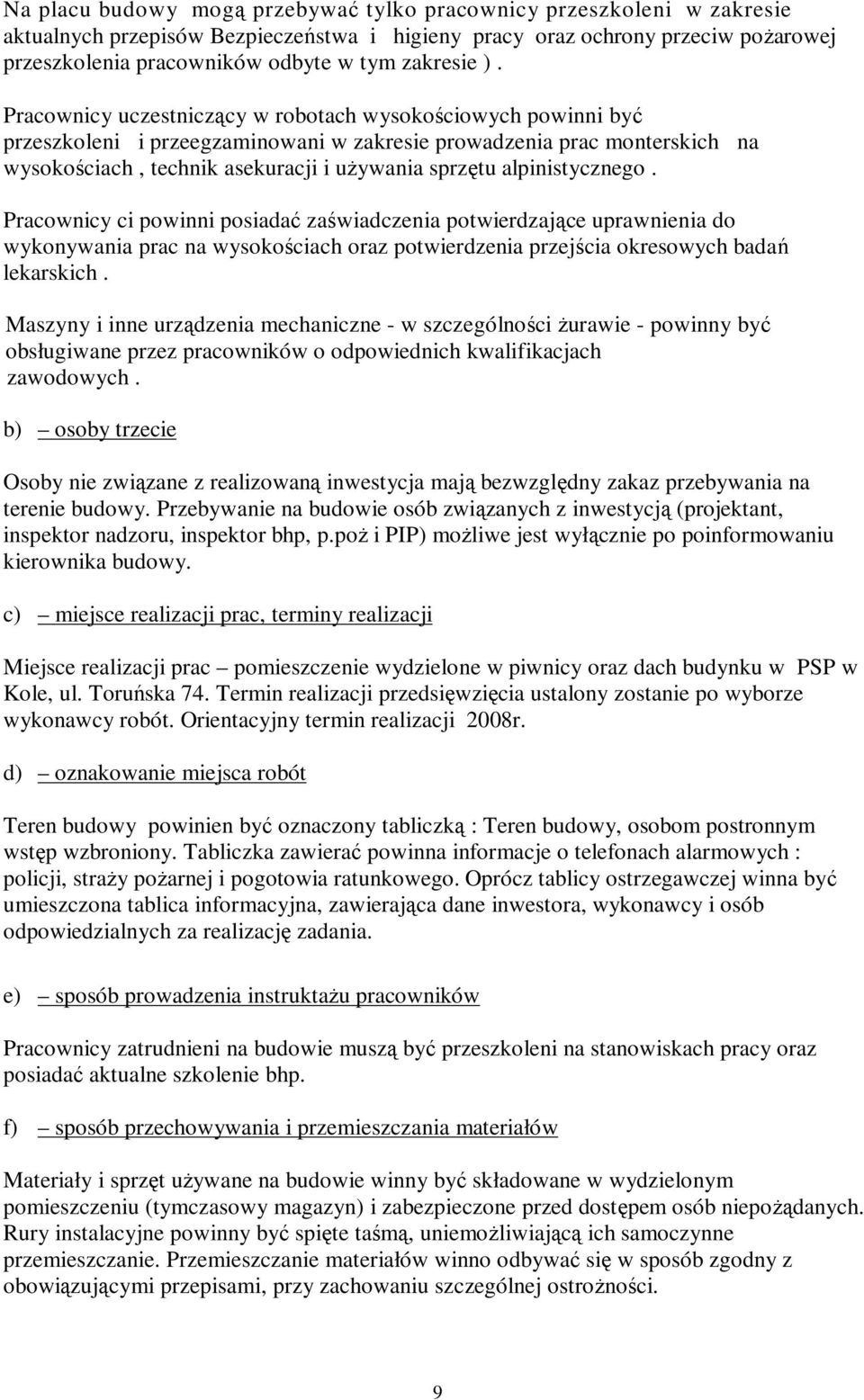 Pracownicy uczestniczący w robotach wysokościowych powinni być przeszkoleni i przeegzaminowani w zakresie prowadzenia prac monterskich na wysokościach, technik asekuracji i uŝywania sprzętu