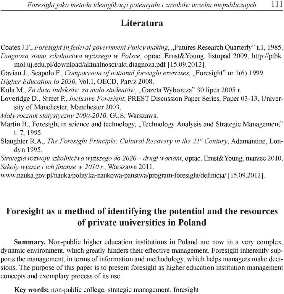 , Comparision of national foresight exercises, Foresight nr 1(6) 1999. Higher Education to 2030, Vol.1, OECD, Paryż 2008. Kula M., Za dużo indeksów, za mało studentów, Gazeta Wyborcza 30 lipca 2005 r.