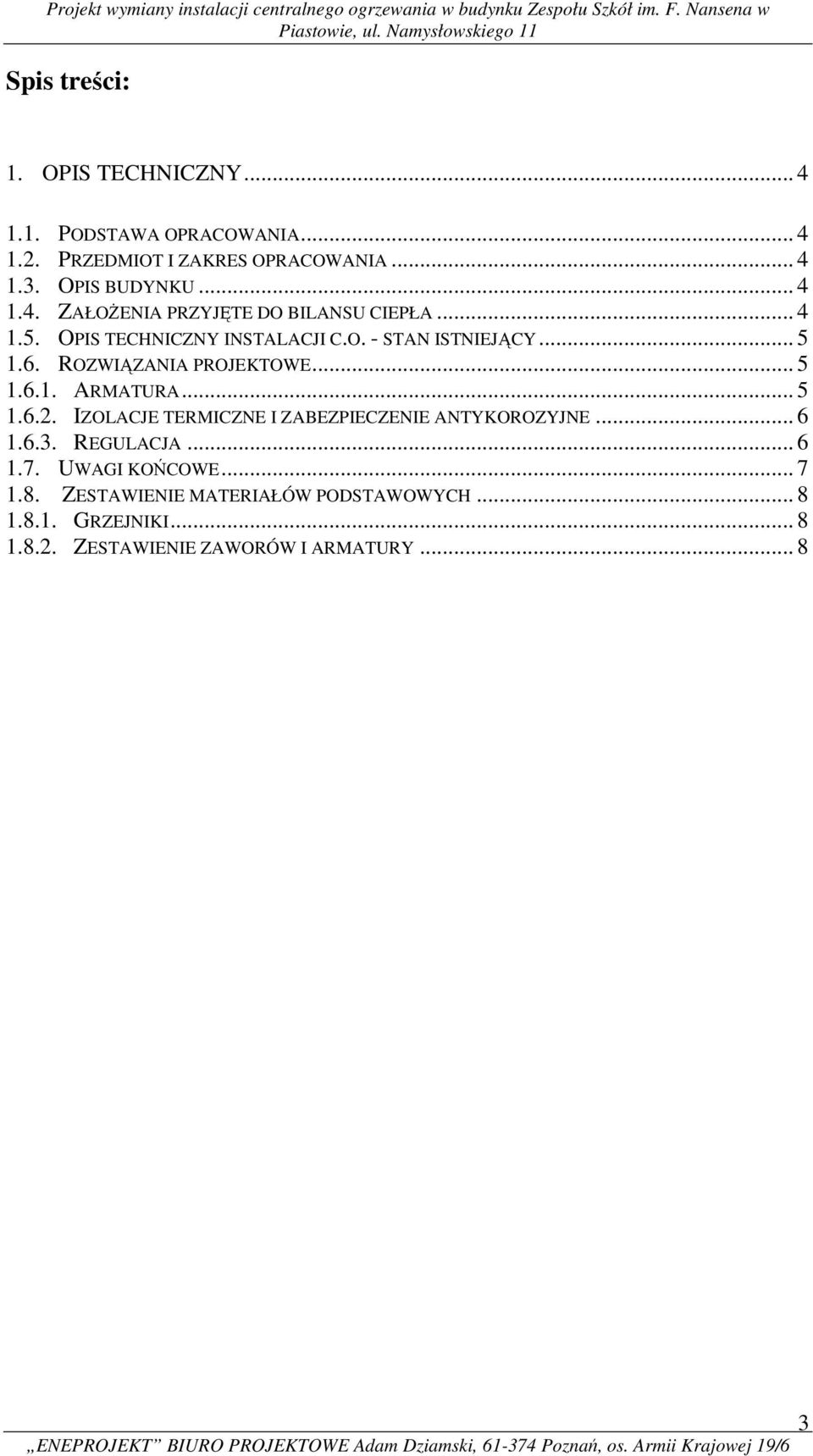 ROZWIĄZANIA PROJEKTOWE... 5 1.6.1. ARMATURA... 5 1.6.2. IZOLACJE TERMICZNE I ZABEZPIECZENIE ANTYKOROZYJNE... 6 1.6.3. REGULACJA.