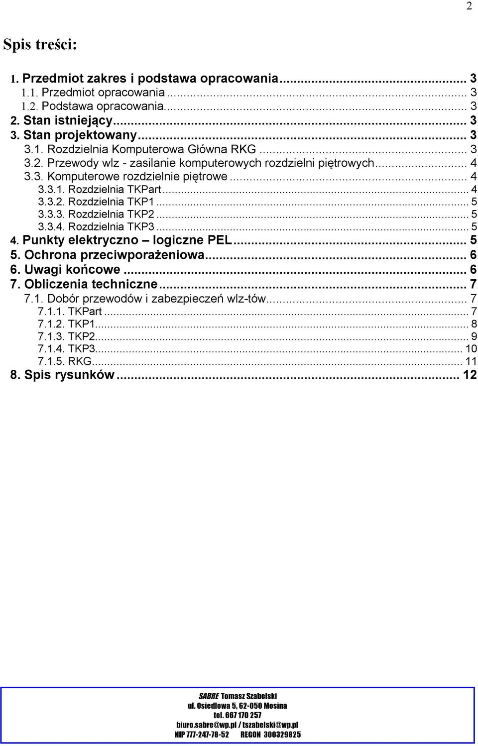 .. 5 3.3.4. Rozdzielnia TKP3... 5 4. Punkty elektryczno logiczne PEL... 5 5. Ochrona przeciwporażeniowa... 6 6. Uwagi końcowe... 6 7. Obliczenia techniczne... 7 7.1.