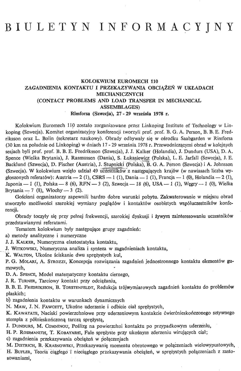 Komitet organizacyjny konferencji tworzyli prof. prof. B. G. A. Person, B. B. E. Fredriksś on oraz L. Bolin (sekretarz naukowy).