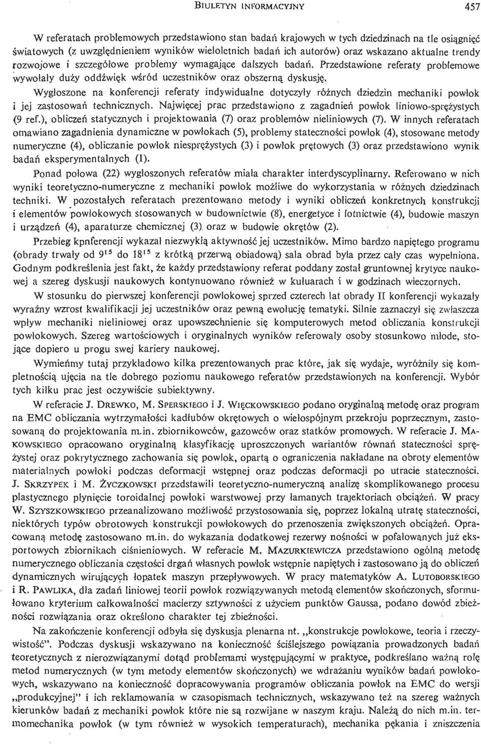 Wygłoszone na konferencji referaty indywidualne dotyczyły róż nych dziedzin mechaniki powłok i jej zastosowań technicznych.