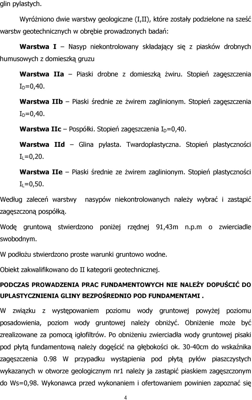 humusowych z domieszką gruzu Warstwa IIa Piaski drobne z domieszką Ŝwiru. Stopień zagęszczenia I D =0,40. Warstwa IIb Piaski średnie ze Ŝwirem zaglinionym. Stopień zagęszczenia I D =0,40. Warstwa IIc Pospółki.