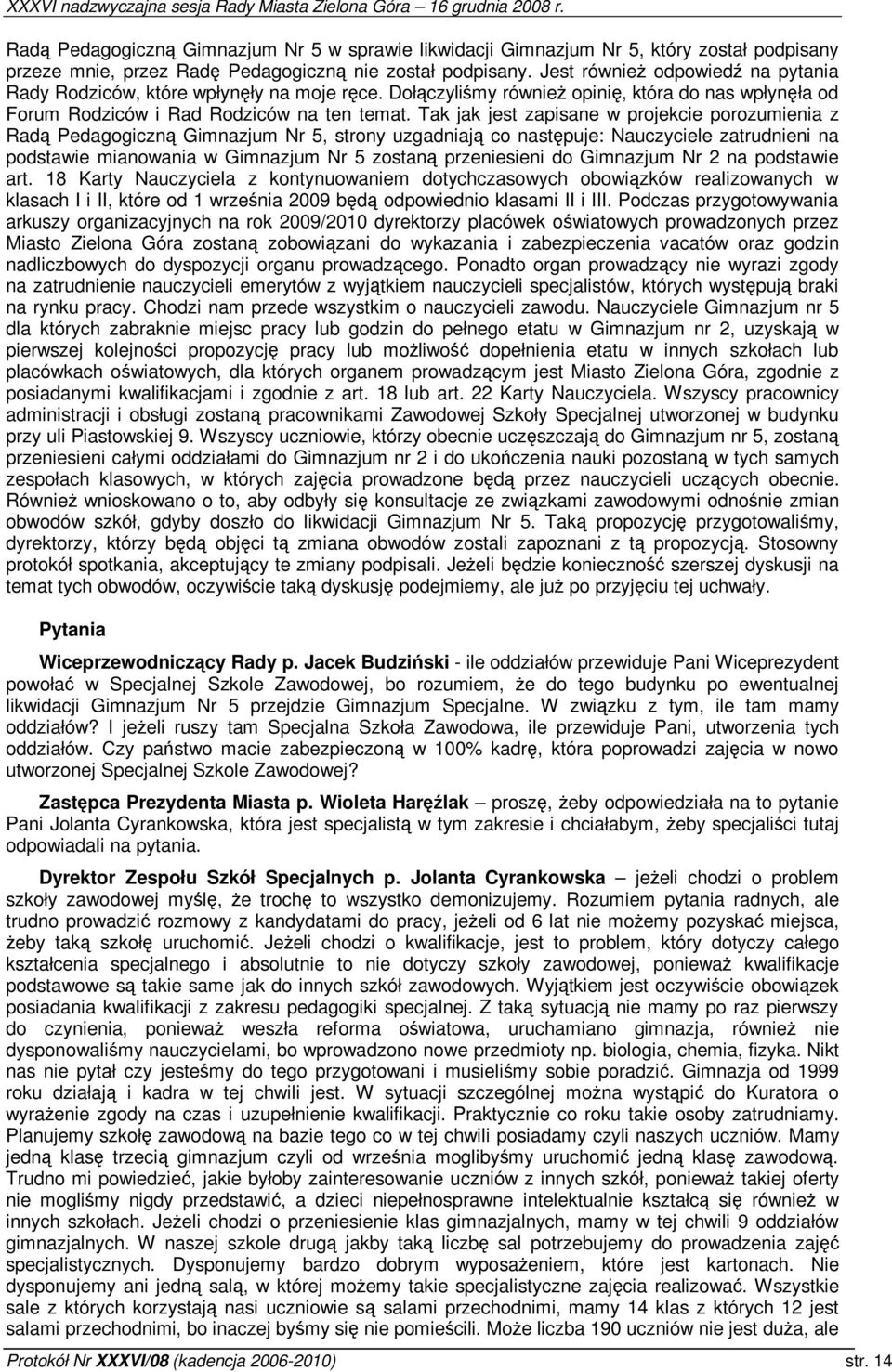 Tak jak jest zapisane w projekcie porozumienia z Rad Pedagogiczn Gimnazjum Nr 5, strony uzgadniaj co nastpuje: Nauczyciele zatrudnieni na podstawie mianowania w Gimnazjum Nr 5 zostan przeniesieni do